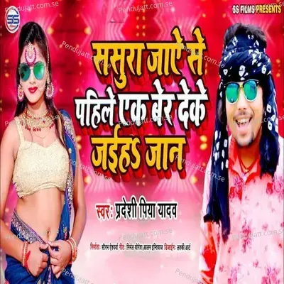 Sasura Jaaye Se Pahile Ek Ber Deke Jaiyeh Jaan - Pradeshi Piya Yadav album cover 