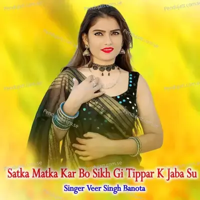 Satka Matka Kar Bo Sikh Gi Tippar K Jaba Su - Veer Singh banota