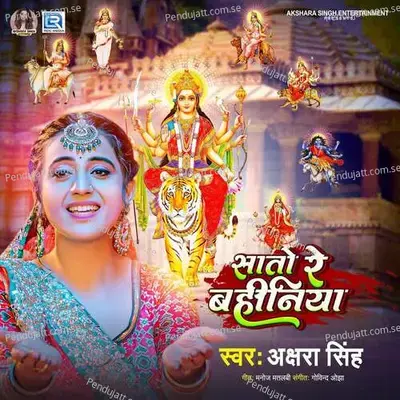 Sato Re Bahiniya - Akshara Singh album cover 