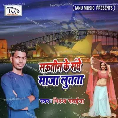 Sautin Ke Sanghe Maja Lutata - Niraj Gawaiya album cover 