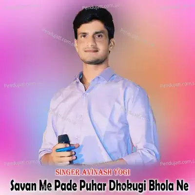 Savan Me Pade Puhar Dhokugi Bhola Ne - Avinash Yogi album cover 