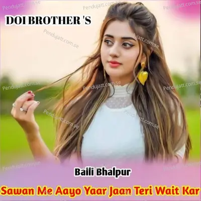 Sawan Me Aayo Yaar Jaan Teri Wait Kar - Balli Bhalpur album cover 