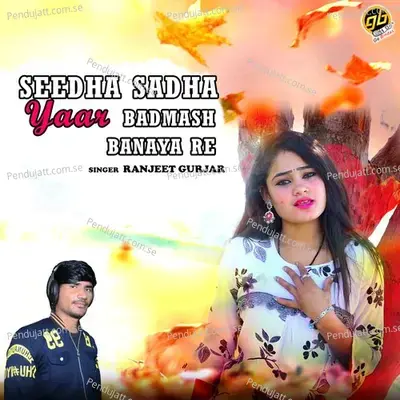 Seedha Sadha Yaar Badmash Banaya Re - Ranjeet Gurjar