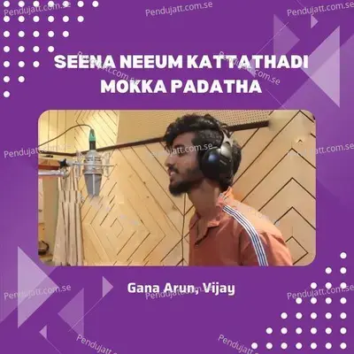 115 Seena Neeum Kattathadi Mokka Padatha - GANA ARUN album cover 