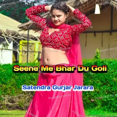 Seene Me Bhar Du Goli - Satendra Gurjar Jarara