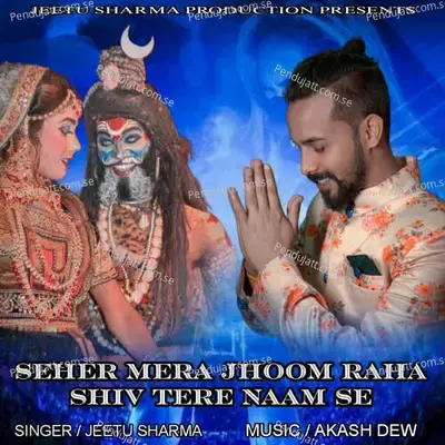 Seher Mera Jhoom Raha Shiv Tere Naam Se - Jeetu Sharma album cover 