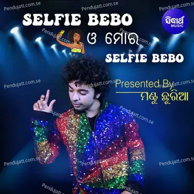 Selfie Bebo O Mora Selfie Bebo - Mantu Chhuria