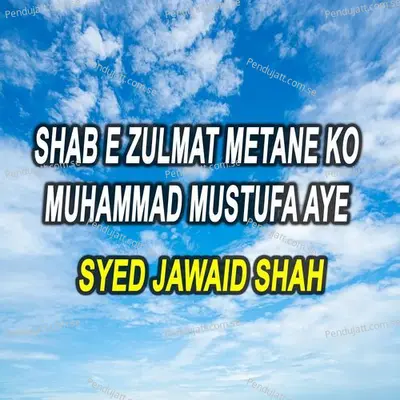 Shab E Zulmat Metane Ko Muhammad Mustufa Aye - Syed Jawaid Shah album cover 