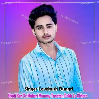 Shadi Kar De Mahari Mummy Tanatan Dekh Le Chhoro - Lovekush Dungri