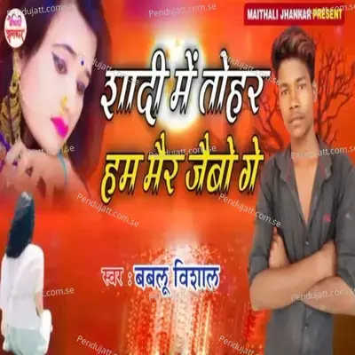 Shadi Me Tohar Ham Mair Jaibo Ge - Bablu Vishal
