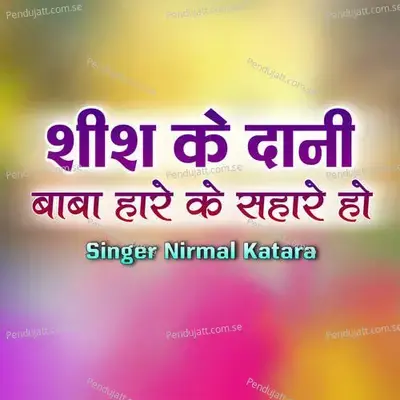 Sheesh Ke Dani Baba Hare Ke Sahare Ho - Nirmal Katara album cover 