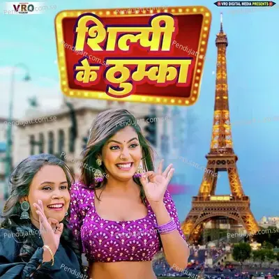 Shilpi Ke Thumka (Bhojpuri) - Shilpi Raj