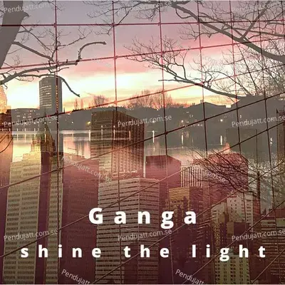 Shine The Light - Ganga