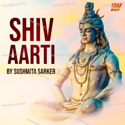 Shiv Aarti - Sushmita Sarker album cover 