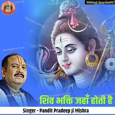 Shiv Bhakti Jahan Hoti Hai - Pandit Pradeep Ji Mishra album cover 