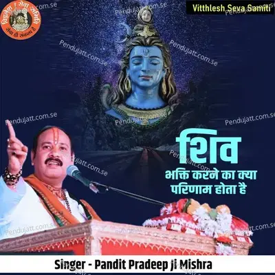 Shiv Bhakti Karne Ka Kya Parinaam Hota Hai - Pandit Pradeep Ji Mishra