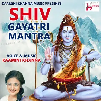 Shiv Gayatri Mantra Extremely Powerful Mantra Lord Shiva - Kamini Khanna album cover 