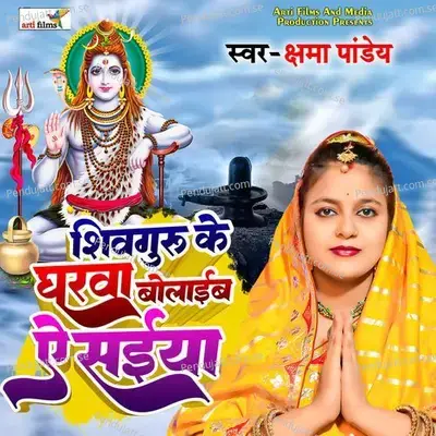 Shiv Guru Ke Gharwa Bolaib Ae Saiya - Kshama Pandey album cover 