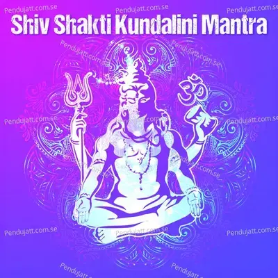 Shiv Shakti Kundalini Mantra - Abhilasha Chellam
