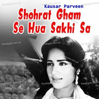 Shohrat Gham Se Hua Sakhi Sa - Kausar Parveen album cover 