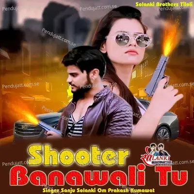 Shooter Banawali Tu - Sanju Solanki