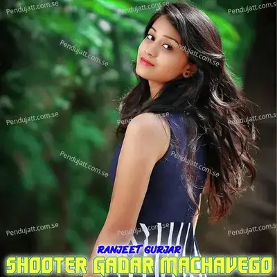 Shooter Gadar Machavego - Ranjeet Gurjar album cover 