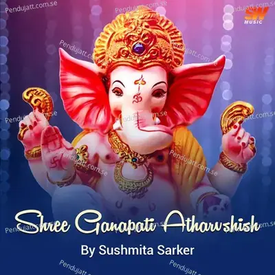 Shree Ganapati Atharvshish - Sushmita Sarker