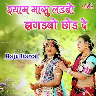 Shyam Masu Ladbo Jhagadbo Chod De - Raju Rawal