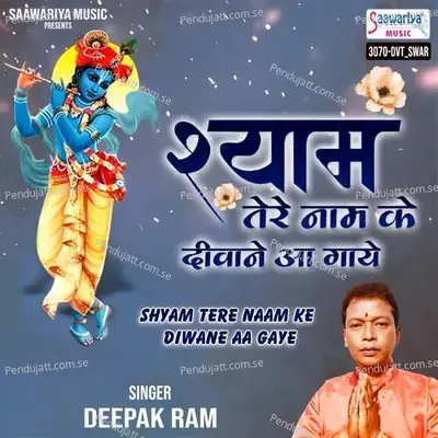 Shyam Tere Naam Ke Diwane Aa Gaye - Deepak Ram album cover 