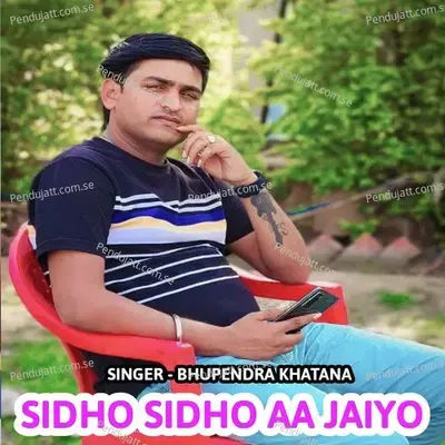 Sidho Sidho Aa Jaiyo - Bhupendra Khatana