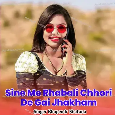 Sine Me Rhabali Chhori De Gai Jhakham - Bhupendra Khatana