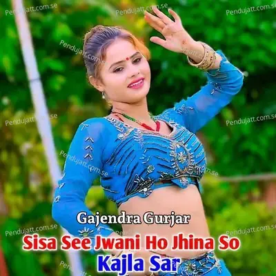 Sisa See Jwani Ho Jhina So Kajla Sar - Gajendra Gurjar album cover 