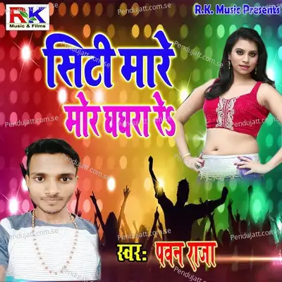 Siti Maare Mor Ghaghra Re - Pawan Raja