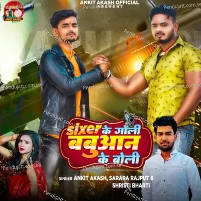 Sixer Ke Goli Babuan Ke Boli - Ankit Akash album cover 