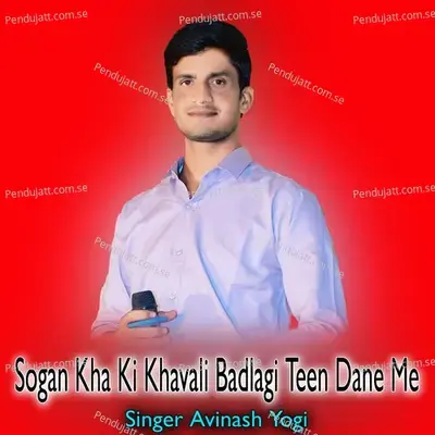 Sogan Kha Ki Khavali Badlagi Teen Dane Me - Avinash Yogi