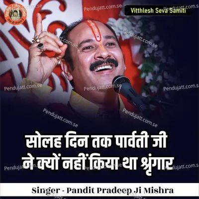 Solha Din Tak Parvati Ji Ne Kyu Nhi Kiya Tha  Sringaar - Pandit Pradeep Ji Mishra album cover 