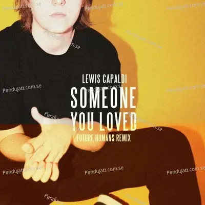 Someone You Loved  Future Humans Remix  - Lewis Capaldi