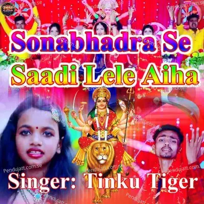 Sonabhadra Se Saadi Lele Aiha - Tinku Tiger album cover 