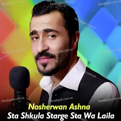 Sta Shkula Starge Sta Wa Laila - Nosherwan Ashna