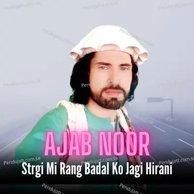 Strgi Mi Rang Badal Ko Jagi Hirani - Ajab Noor album cover 