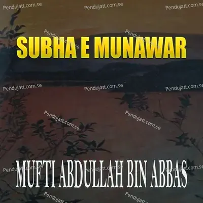 Subha E Munawar - Mufti Abdullah Bin Abbas album cover 