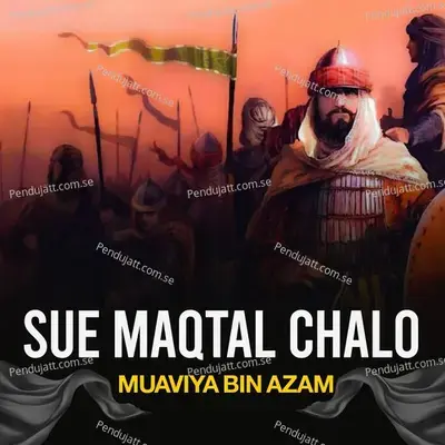 Sue Maqtal Chalo - Muaviya Bin Azam album cover 