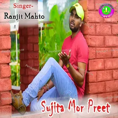 Sujita Mor Preet - Ranjit Mahto album cover 