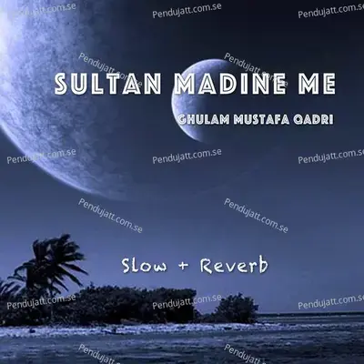 Sultan Madine Me - Ghulam Mustafa Qadri