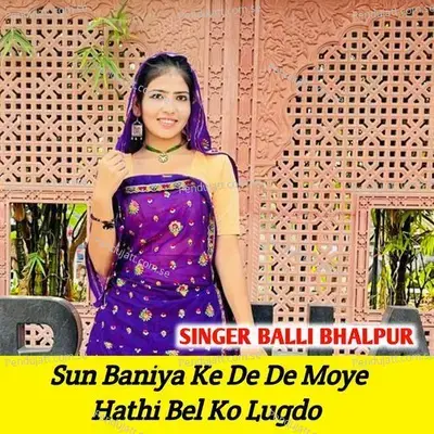 Sun Baniya Ke De De Moye Hathi Bel Ko Lugdo - Balli Bhalpur