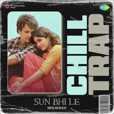 Sun Bhi Le - Chill Trap - MindMaker album cover 