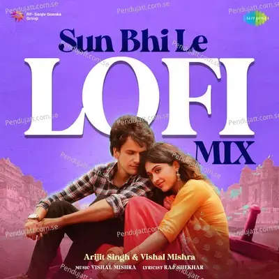 Sun Bhi Le - Lofi Mix - Arijit Singh album cover 