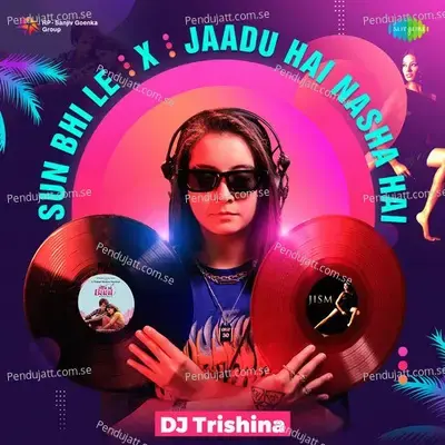 Sun Bhi Le X Jaadu Hai Nasha Hai - DJ Trishina album cover 