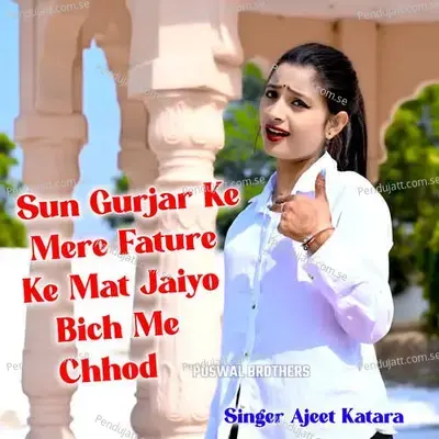 Sun Gurjar Ke Mere Fature Ke Mat Jaiyo Bich Me Chhod - Ajeet Katara