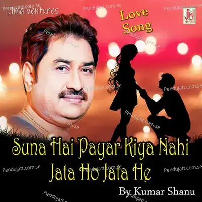 Suna Hai Payar Kiya Nahi Jata Ho Jata He - Kumar Sanu album cover 